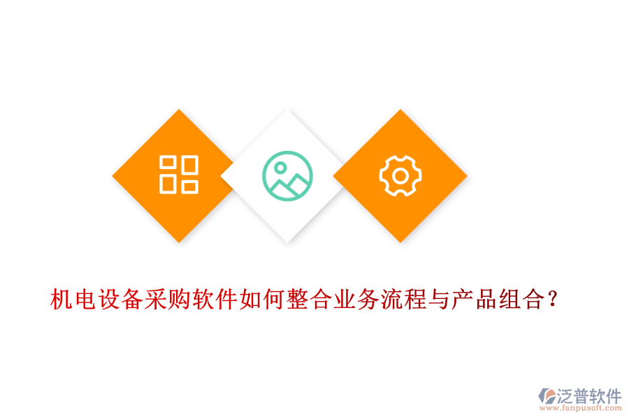 機(jī)電設(shè)備采購軟件如何整合業(yè)務(wù)流程與產(chǎn)品組合？