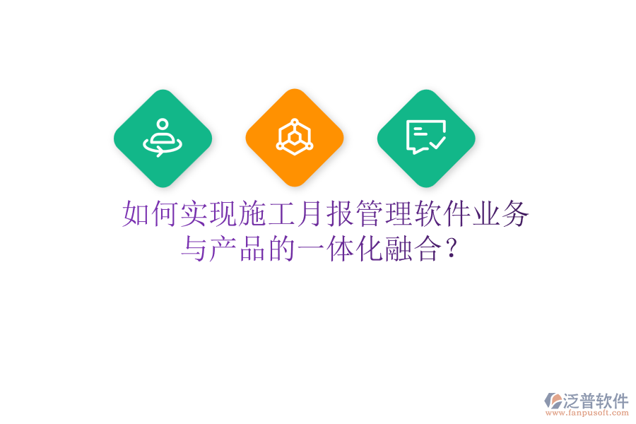 如何實現(xiàn)施工月報管理軟件業(yè)務(wù)與產(chǎn)品的一體化融合？