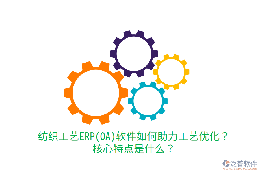 紡織工藝ERP(OA)軟件如何助力工藝優(yōu)化？核心特點是什么？