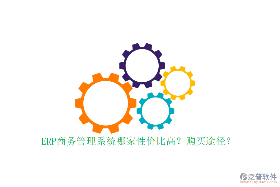 ERP商務(wù)管理系統(tǒng)哪家性價(jià)比高？購(gòu)買途徑？
