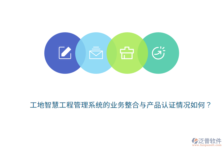 工地智慧工程管理系統(tǒng)的業(yè)務整合與產(chǎn)品認證情況如何？