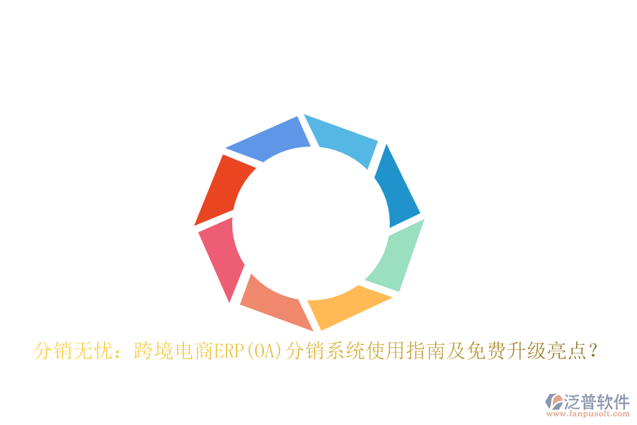 分銷(xiāo)無(wú)憂(yōu)：跨境電商ERP(OA)分銷(xiāo)系統(tǒng)使用指南及免費(fèi)升級(jí)亮點(diǎn)？