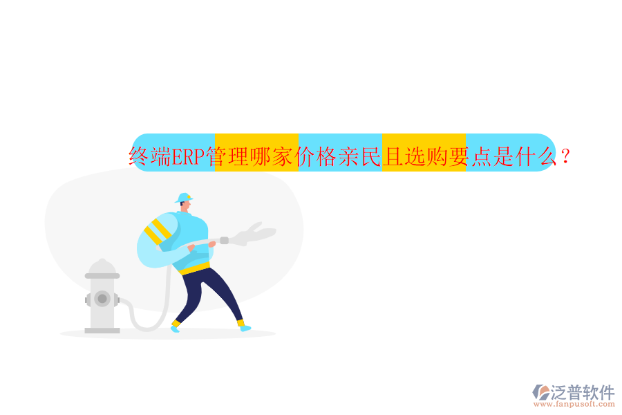 終端ERP管理哪家價格親民且選購要點是什么？