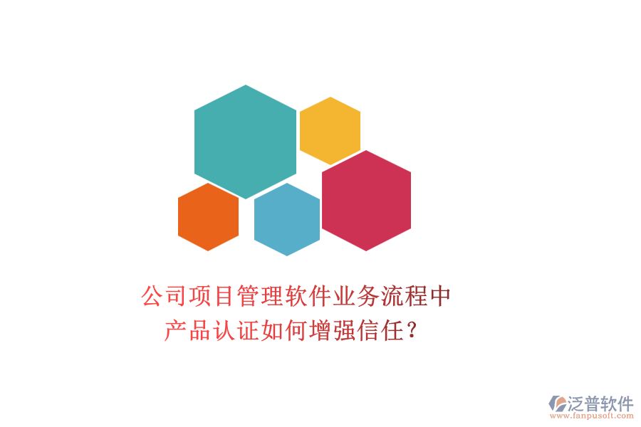 公司項目管理軟件業(yè)務流程中，產(chǎn)品認證如何增強信任？