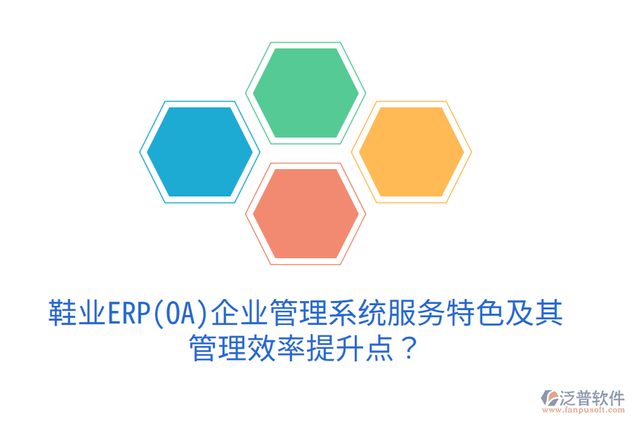 鞋業(yè)ERP(OA)企業(yè)管理系統(tǒng)服務(wù)特色及其管理效率提升點(diǎn)？