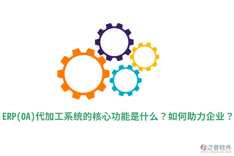 ERP(OA)代加工系統(tǒng)的核心功能是什么？如何助力企業(yè)？
