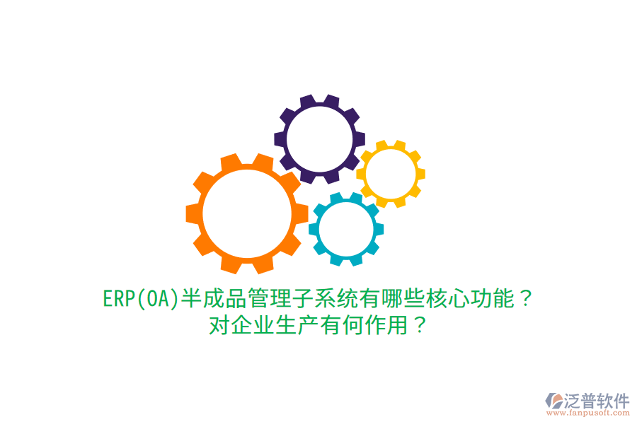 ERP(OA)半成品管理子系統(tǒng)有哪些核心功能？對企業(yè)生產(chǎn)有何作用？