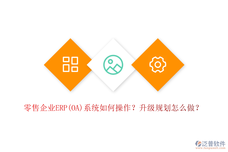 零售企業(yè)ERP(OA)系統(tǒng)如何操作？升級規(guī)劃怎么做？