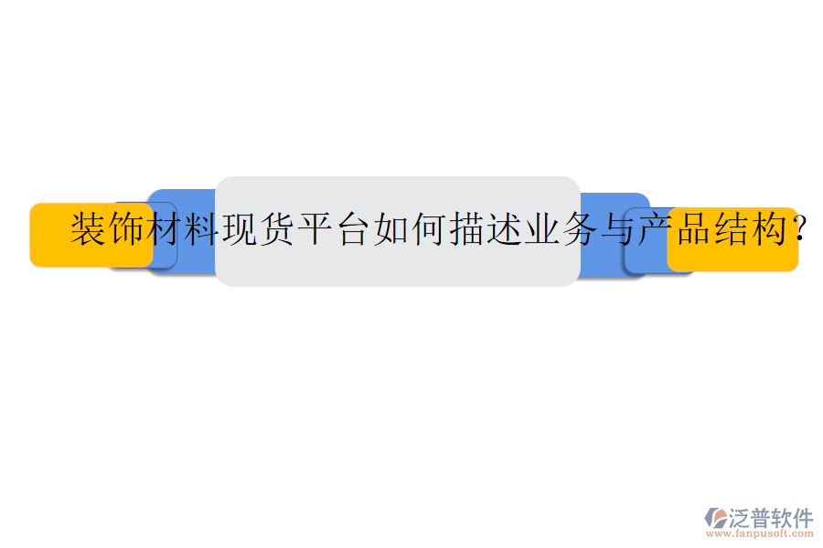 裝飾材料現(xiàn)貨平臺如何描述業(yè)務(wù)與產(chǎn)品結(jié)構(gòu)？