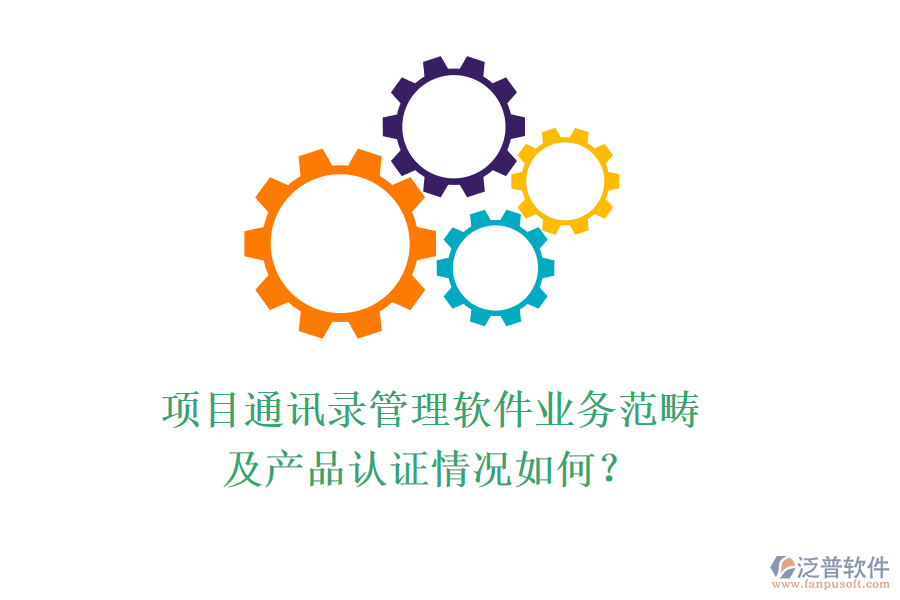 項(xiàng)目通訊錄管理軟件業(yè)務(wù)范疇及產(chǎn)品認(rèn)證情況如何？