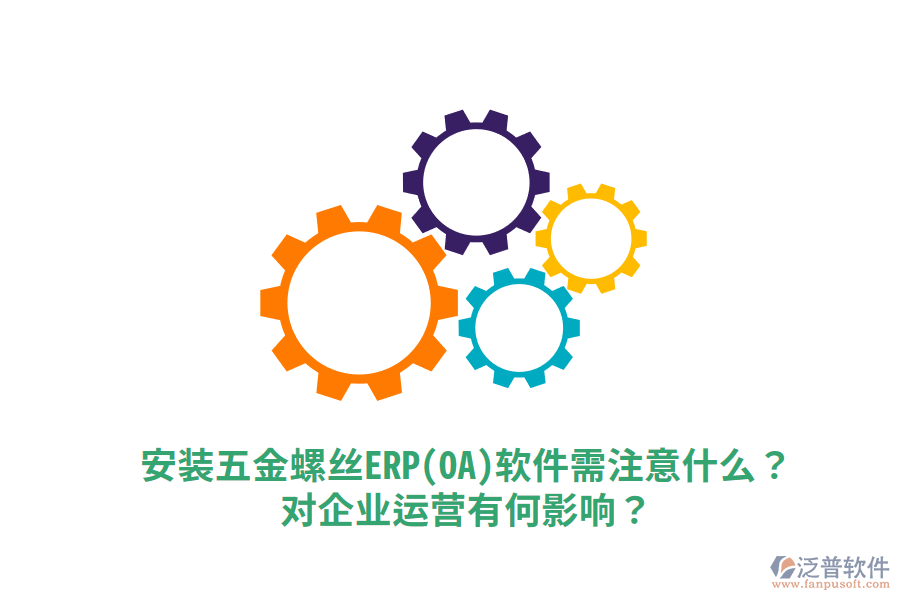 安裝五金螺絲ERP(OA)軟件需注意什么？對企業(yè)運營有何影響？