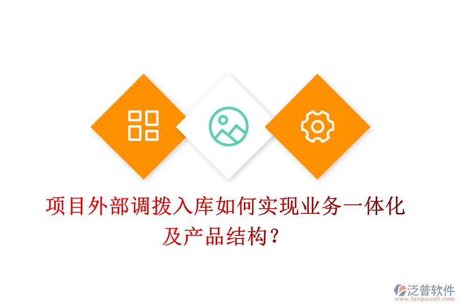 項(xiàng)目外部調(diào)撥入庫(kù)如何實(shí)現(xiàn)業(yè)務(wù)一體化及產(chǎn)品結(jié)構(gòu)？