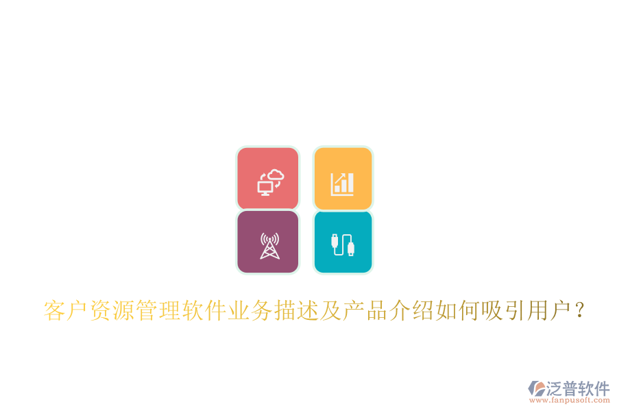 客戶資源管理軟件業(yè)務描述及產(chǎn)品介紹如何吸引用戶？