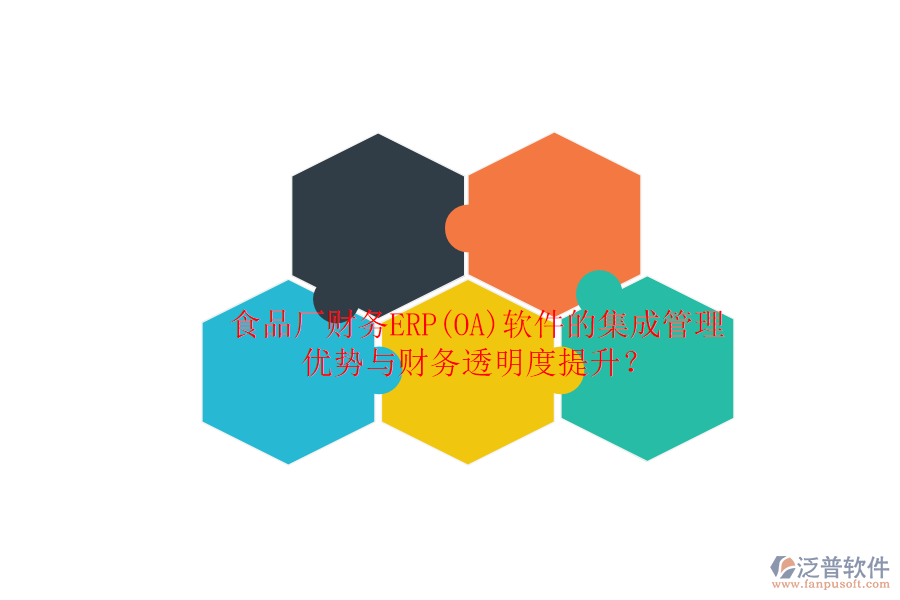 食品廠財務(wù)ERP(OA)軟件的集成管理優(yōu)勢與財務(wù)透明度提升？