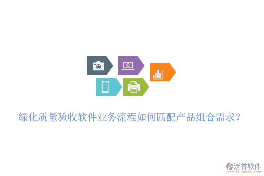 綠化質(zhì)量驗(yàn)收軟件業(yè)務(wù)流程如何匹配產(chǎn)品組合需求？