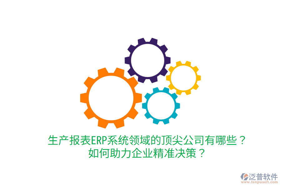  生產(chǎn)報表ERP系統(tǒng)領(lǐng)域的頂尖公司有哪些？如何助力企業(yè)精準(zhǔn)決策？