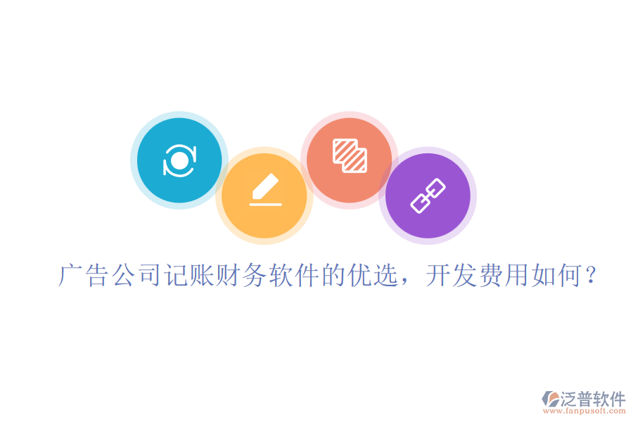 廣告公司記賬財務(wù)軟件的優(yōu)選，開發(fā)費(fèi)用如何？