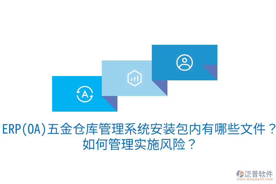 ERP(OA)五金倉庫管理系統(tǒng)安裝包內(nèi)有哪些文件？如何管理實(shí)施風(fēng)險(xiǎn)？