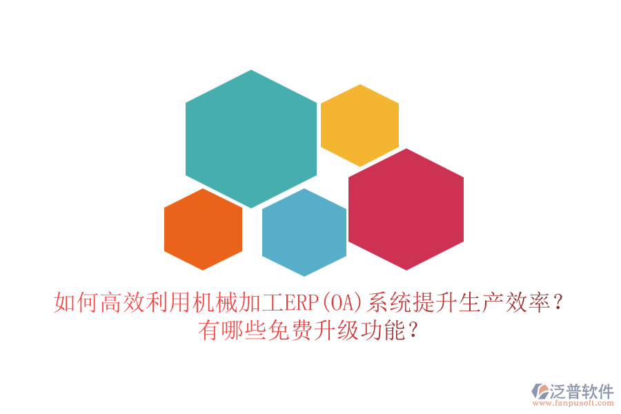 如何高效利用機械加工ERP(OA)系統(tǒng)提升生產(chǎn)效率？有哪些免費升級功能？