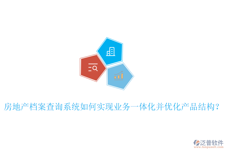 房地產(chǎn)檔案查詢系統(tǒng)如何實(shí)現(xiàn)業(yè)務(wù)一體化并優(yōu)化產(chǎn)品結(jié)構(gòu)？
