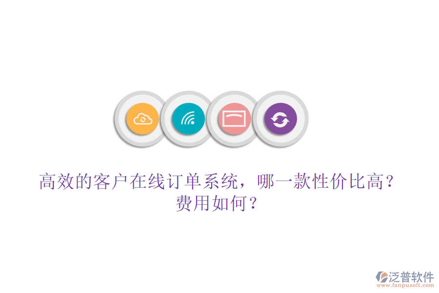 高效的客戶在線訂單系統(tǒng)，哪一款性價比高？費用如何？