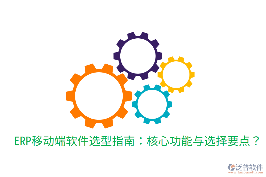  ERP移動端軟件選型指南：核心功能與選擇要點(diǎn)？