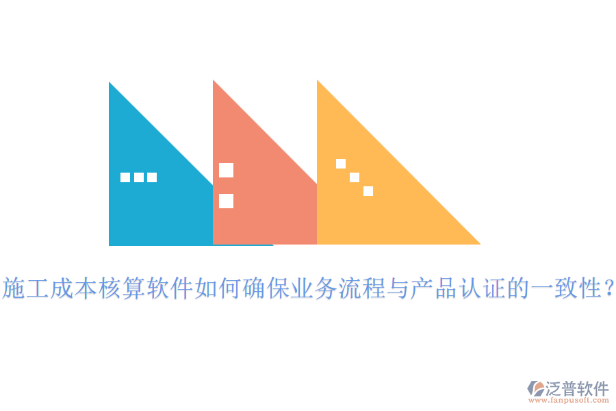 施工成本核算軟件如何確保業(yè)務(wù)流程與產(chǎn)品認(rèn)證的一致性？