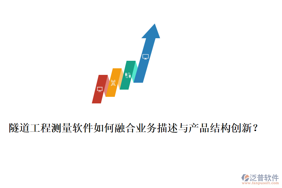 隧道工程測量軟件如何融合業(yè)務(wù)描述與產(chǎn)品結(jié)構(gòu)創(chuàng)新？