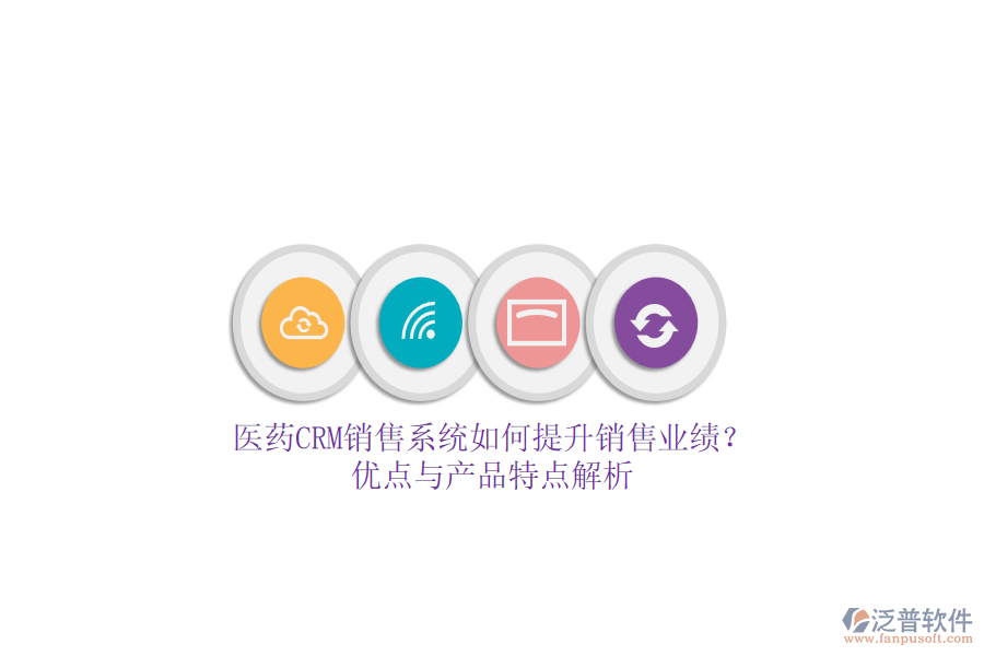 醫(yī)藥CRM銷售系統(tǒng)如何提升銷售業(yè)績？優(yōu)點與產(chǎn)品特點解析