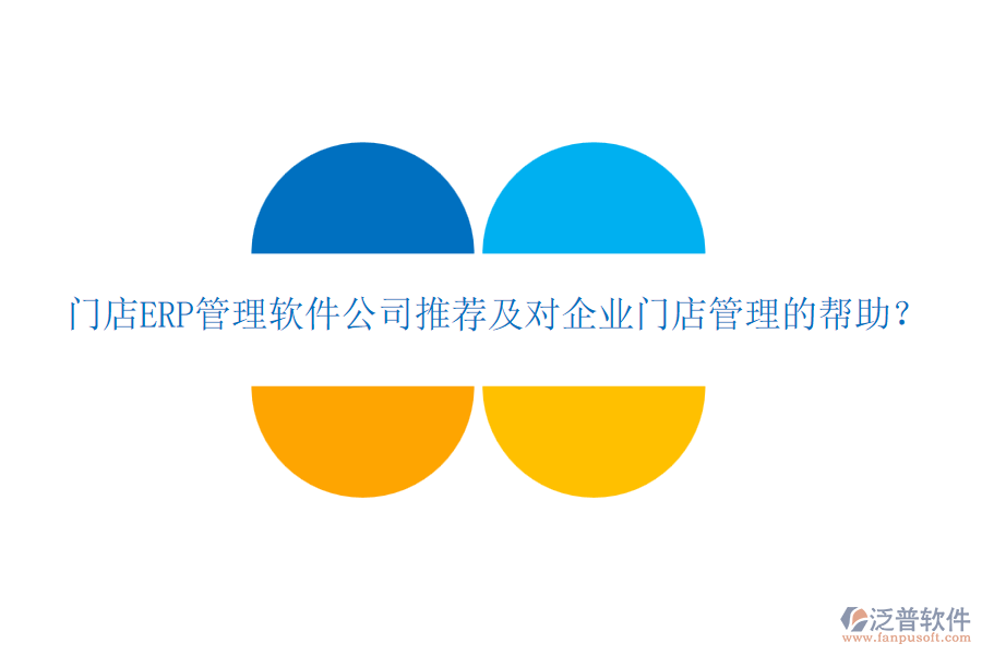 門(mén)店ERP管理軟件公司推薦及對(duì)企業(yè)門(mén)店管理的幫助？