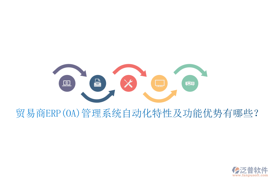 貿易商ERP(OA)管理系統(tǒng)自動化特性及功能優(yōu)勢有哪些？