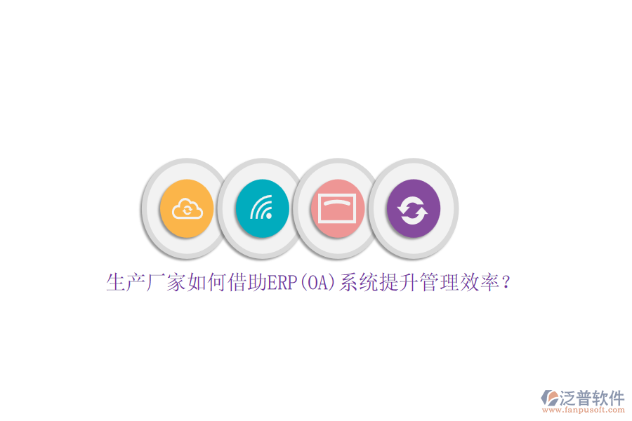 生產(chǎn)廠家如何借助ERP(OA)系統(tǒng)提升管理效率？