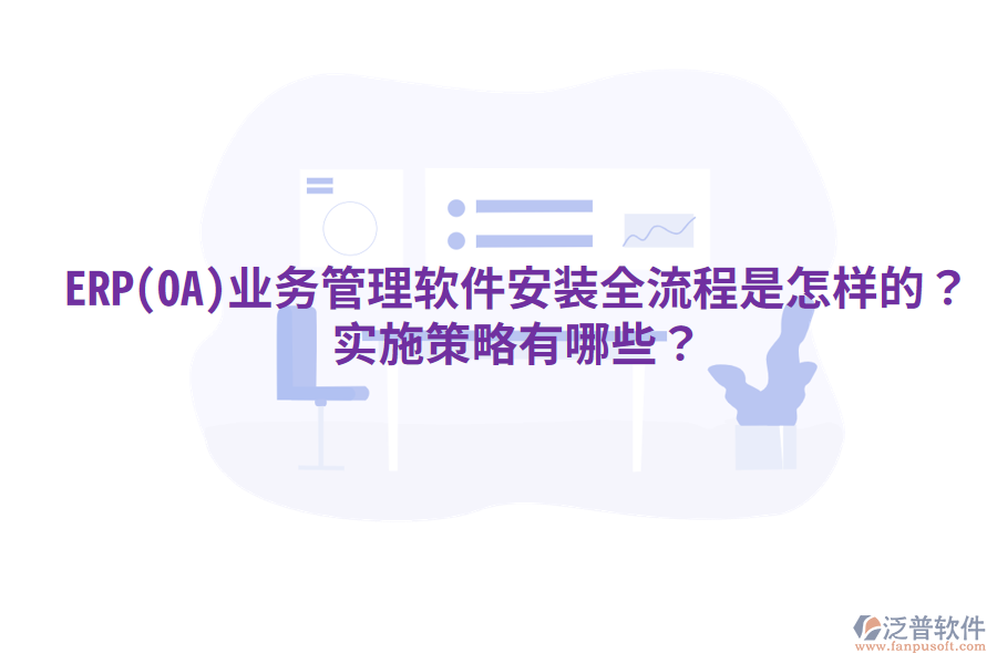 ERP(OA)業(yè)務(wù)管理軟件安裝全流程是怎樣的？實(shí)施策略有哪些？