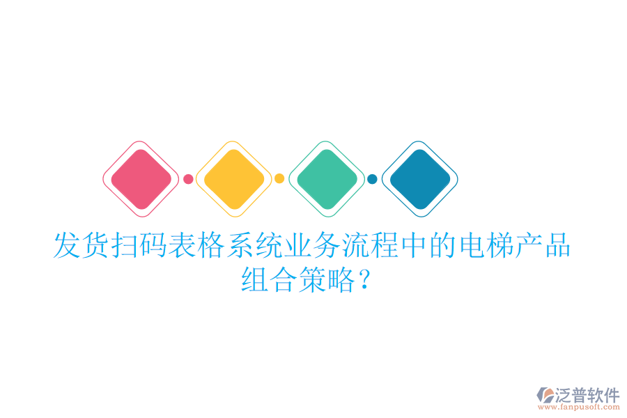 發(fā)貨掃碼表格系統(tǒng)業(yè)務流程中的電梯產(chǎn)品組合策略？