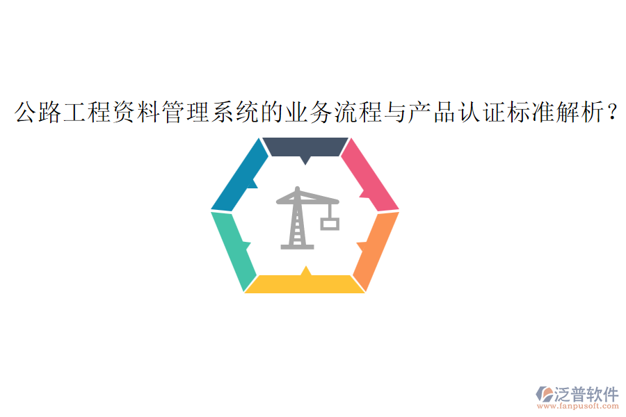 公路工程資料管理系統(tǒng)的業(yè)務(wù)流程與產(chǎn)品認(rèn)證標(biāo)準(zhǔn)解析？