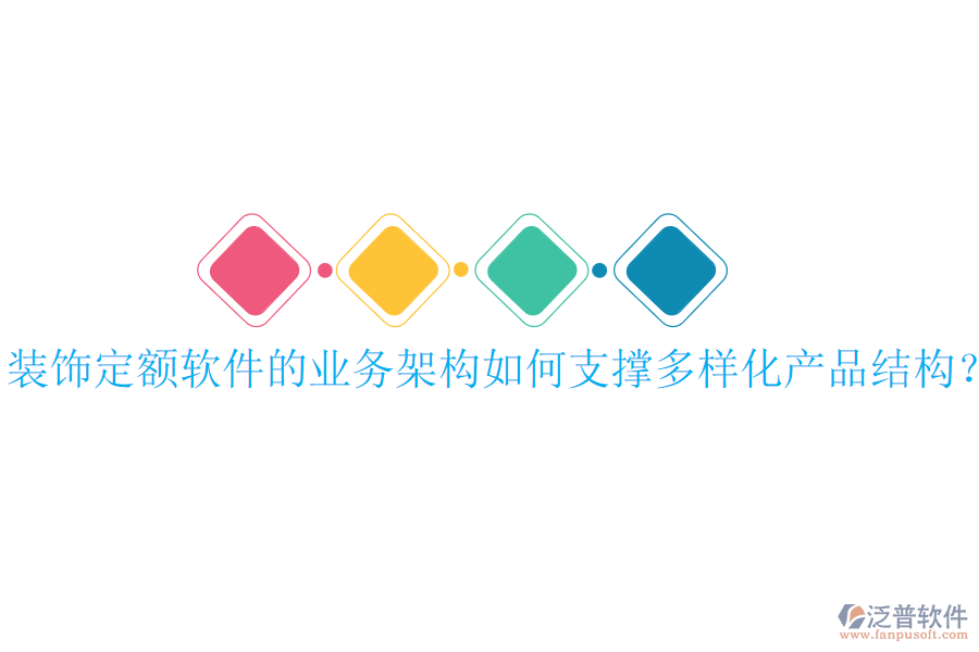 裝飾定額軟件的業(yè)務(wù)架構(gòu)如何支撐多樣化產(chǎn)品結(jié)構(gòu)？