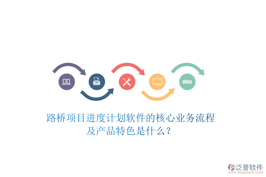 路橋項目進度計劃軟件的核心業(yè)務流程及產品特色是什么？