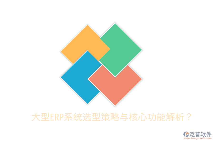  大型ERP系統(tǒng)選型策略與核心功能解析？