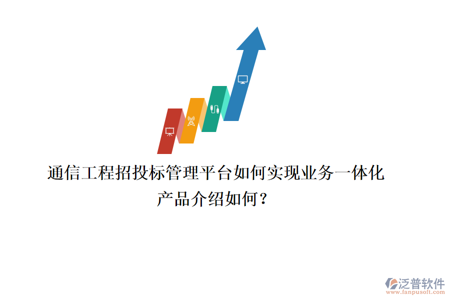 通信工程招投標(biāo)管理平臺(tái)如何實(shí)現(xiàn)業(yè)務(wù)一體化，產(chǎn)品介紹如何？