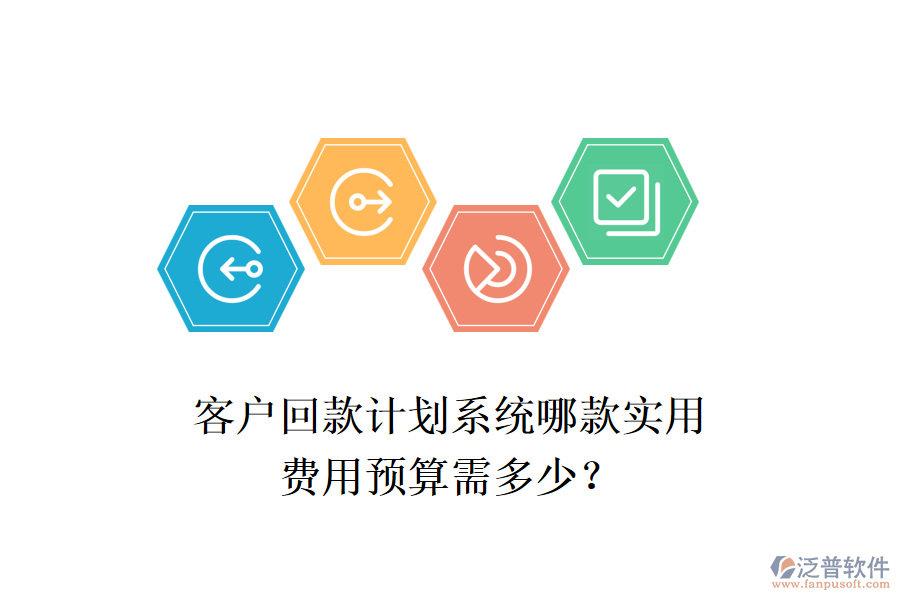 客戶回款計(jì)劃系統(tǒng)哪款實(shí)用？費(fèi)用預(yù)算需多少？
