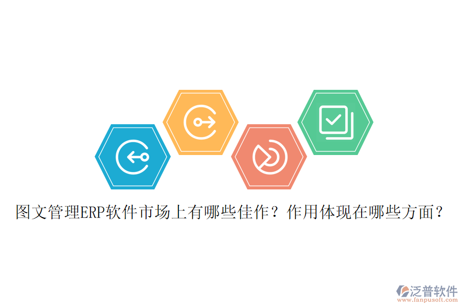 圖文管理ERP軟件市場上有哪些佳作？作用體現(xiàn)在哪些方面？