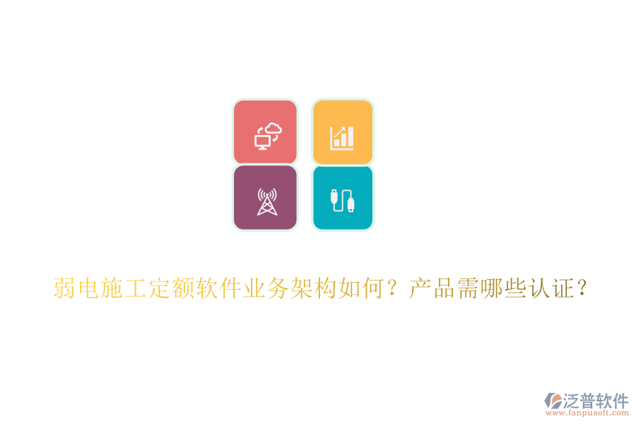 弱電施工定額軟件業(yè)務(wù)架構(gòu)如何？產(chǎn)品需哪些認(rèn)證？