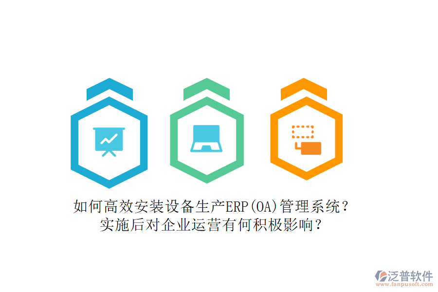 如何高效安裝設備生產ERP(OA)管理系統(tǒng)？實施后對企業(yè)運營有何積極影響？