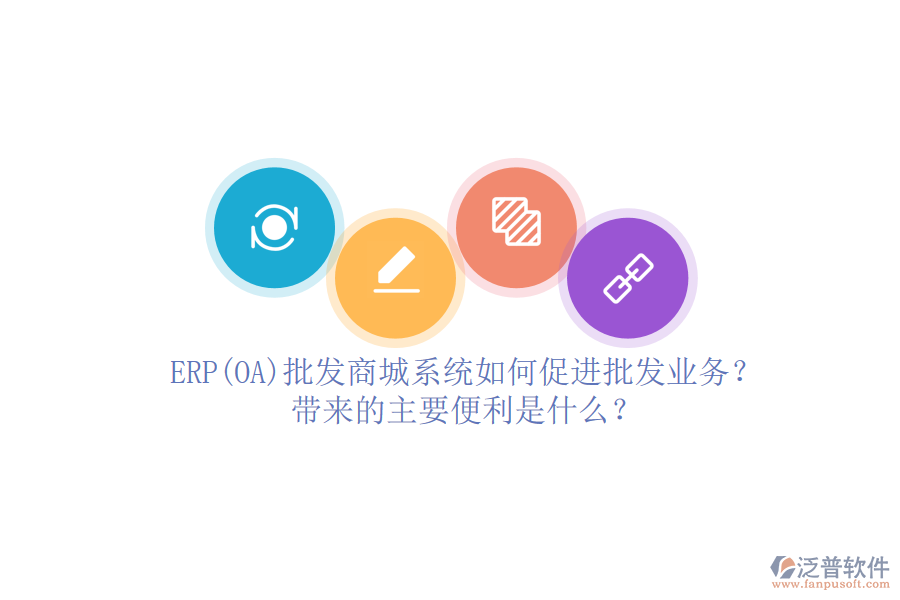 ERP(OA)批發(fā)商城系統(tǒng)如何促進(jìn)批發(fā)業(yè)務(wù)？帶來(lái)的主要便利是什么？
