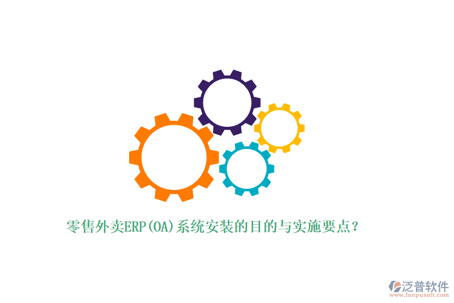 零售外賣ERP(OA)系統(tǒng)安裝的目的與實(shí)施要點(diǎn)？