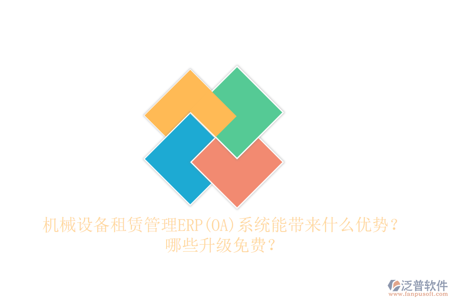 機(jī)械設(shè)備租賃管理ERP(OA)系統(tǒng)能帶來什么優(yōu)勢(shì)？哪些升級(jí)免費(fèi)？