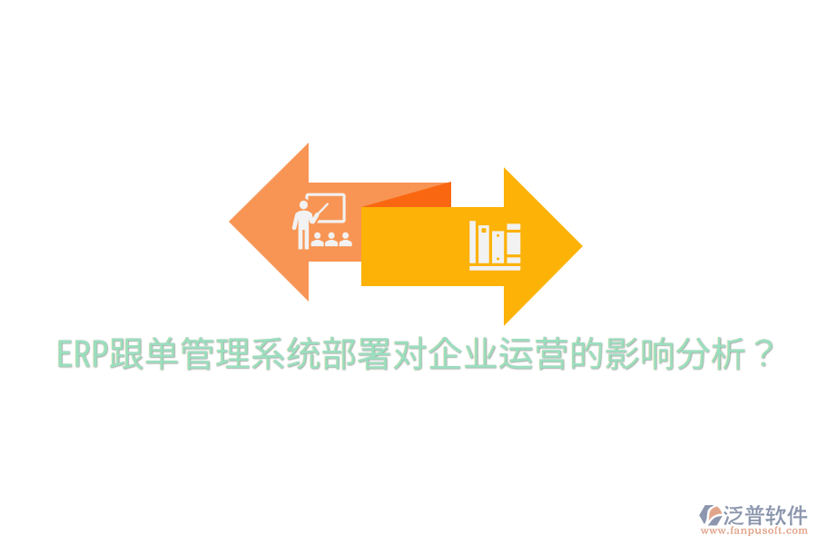  ERP跟單管理系統(tǒng)部署對企業(yè)運營的影響分析？
