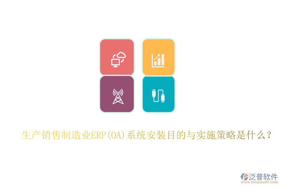 生產(chǎn)銷售制造業(yè)ERP(OA)系統(tǒng)安裝目的與實施策略是什么？