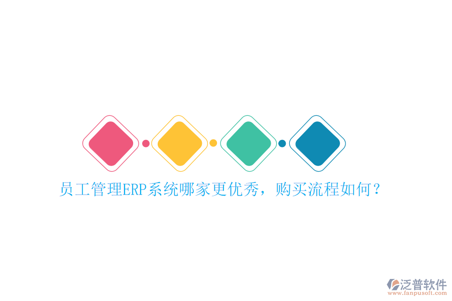員工管理ERP系統(tǒng)哪家更優(yōu)秀，購(gòu)買流程如何？