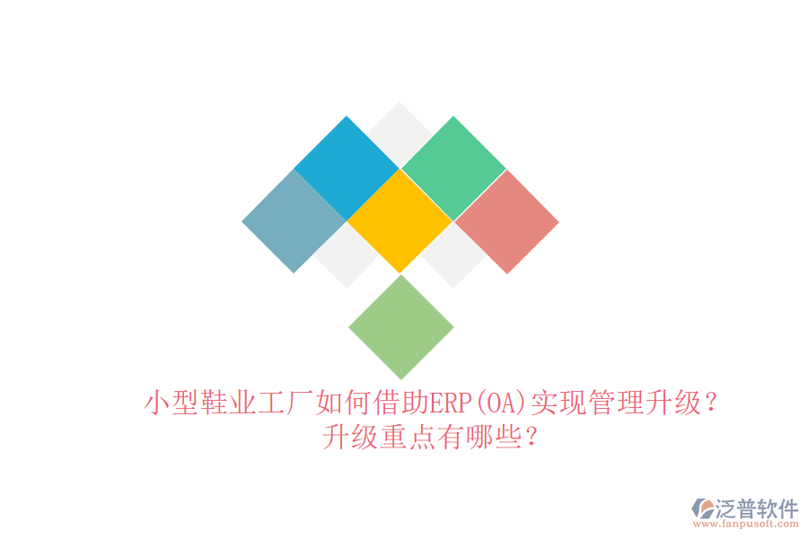 小型鞋業(yè)工廠如何借助ERP(OA)實(shí)現(xiàn)管理升級(jí)？升級(jí)重點(diǎn)有哪些？
